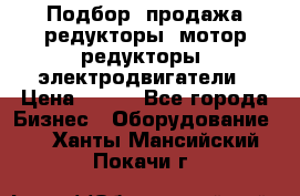 Подбор, продажа редукторы, мотор-редукторы, электродвигатели › Цена ­ 123 - Все города Бизнес » Оборудование   . Ханты-Мансийский,Покачи г.